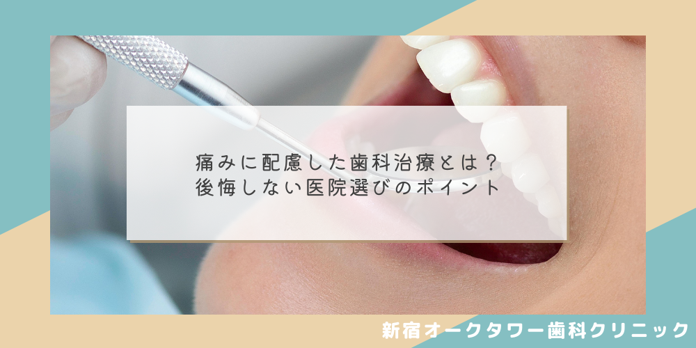 痛みに配慮した歯科治療とは？後悔しない医院選びのポイント
